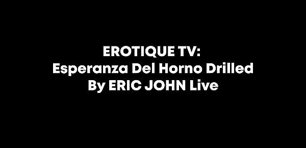  Erotique TV - Esperanza Del Horno Drilled By ERIC JOHN Live